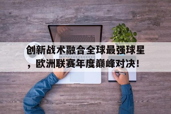 包含创新战术融合全球最强球星，欧洲联赛年度巅峰对决！的词条