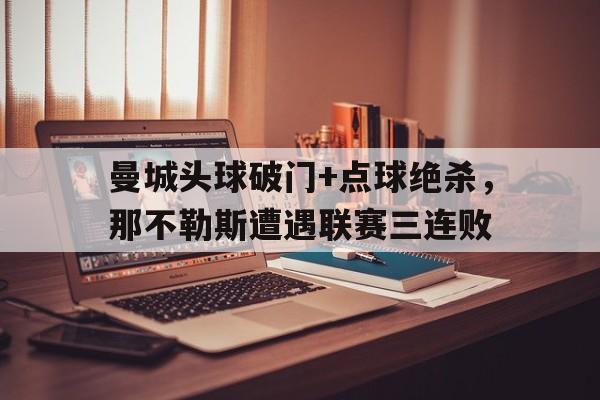 曼城头球破门+点球绝杀，那不勒斯遭遇联赛三连败